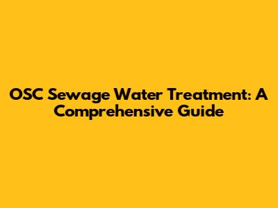 OSC Sewage Water Treatment: A Comprehensive Guide