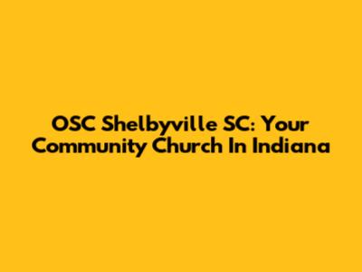 OSC Shelbyville SC: Your Community Church In Indiana