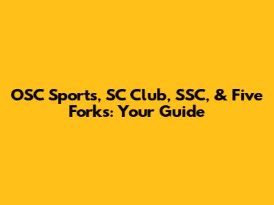 OSC Sports, SC Club, SSC, & Five Forks: Your Guide