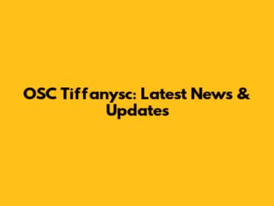 OSC Tiffanysc: Latest News & Updates