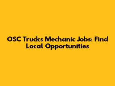 OSC Trucks Mechanic Jobs: Find Local Opportunities