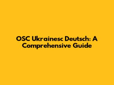 OSC Ukrainesc Deutsch: A Comprehensive Guide