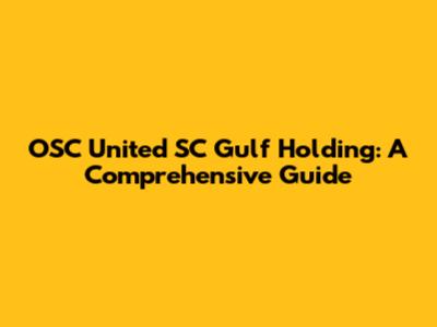 OSC United SC Gulf Holding: A Comprehensive Guide