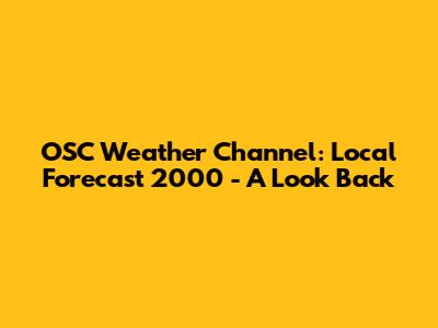 OSC Weather Channel: Local Forecast 2000 - A Look Back