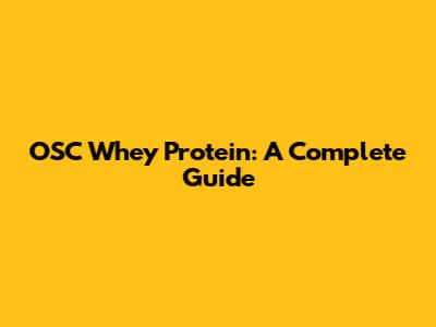 OSC Whey Protein: A Complete Guide