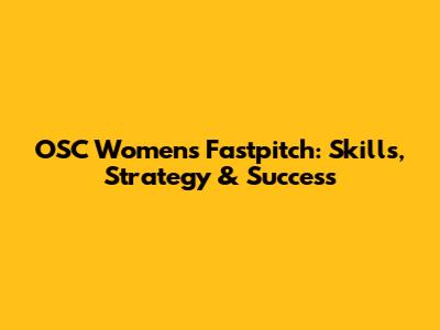 OSC Women's Fastpitch: Skills, Strategy & Success