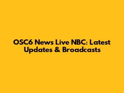 OSC6 News Live NBC: Latest Updates & Broadcasts