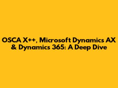 OSCA X++, Microsoft Dynamics AX & Dynamics 365: A Deep Dive