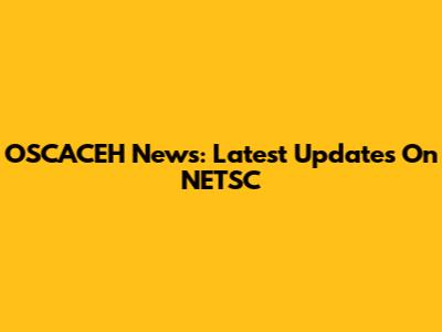 OSCACEH News: Latest Updates On NETSC