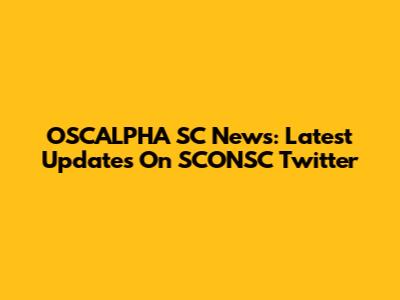 OSCALPHA SC News: Latest Updates On SCONSC Twitter
