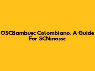 OSCBambusc Colombiano: A Guide For SCNinossc
