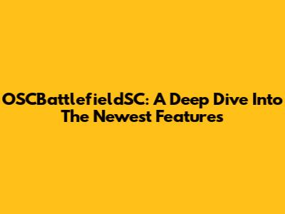 OSCBattlefieldSC: A Deep Dive Into The Newest Features