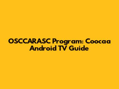 OSCCARASC Program: Coocaa Android TV Guide