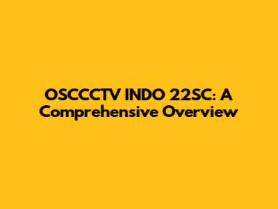 OSCCCTV INDO 22SC: A Comprehensive Overview