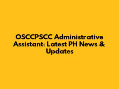 OSCCPSCC Administrative Assistant: Latest PH News & Updates