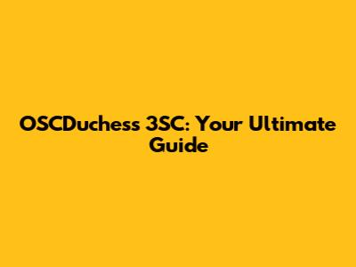 OSCDuchess 3SC: Your Ultimate Guide