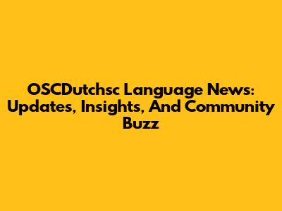 OSCDutchsc Language News: Updates, Insights, And Community Buzz