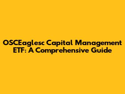 OSCEaglesc Capital Management ETF: A Comprehensive Guide