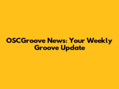 OSCGroove News: Your Weekly Groove Update