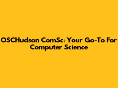 OSCHudson ComSc: Your Go-To For Computer Science