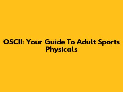 OSCII: Your Guide To Adult Sports Physicals