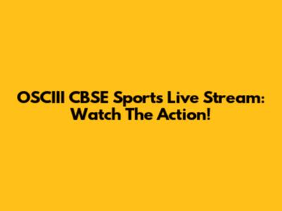 OSCIII CBSE Sports Live Stream: Watch The Action!