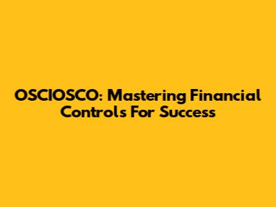 OSCIOSCO: Mastering Financial Controls For Success