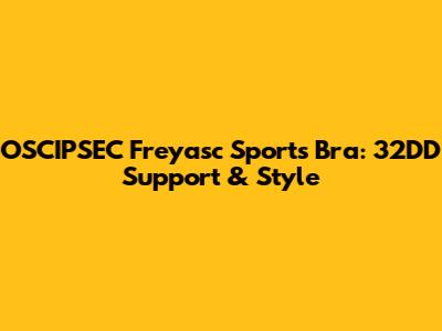 OSCIPSEC Freyasc Sports Bra: 32DD Support & Style