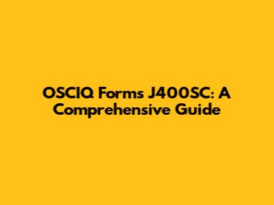 OSCIQ Forms J400SC: A Comprehensive Guide