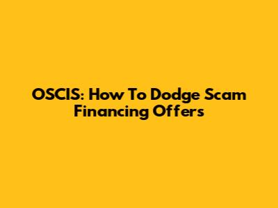 OSCIS: How To Dodge Scam Financing Offers