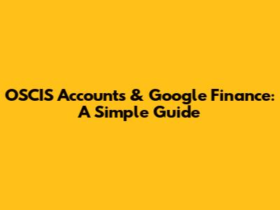 OSCIS Accounts & Google Finance: A Simple Guide