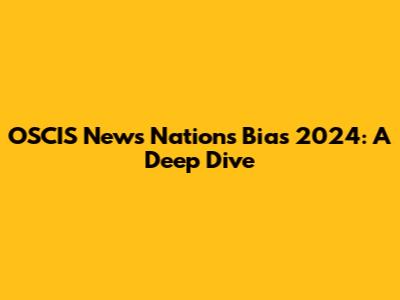 OSCIS News Nations Bias 2024: A Deep Dive