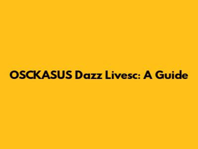 OSCKASUS Dazz Livesc: A Guide