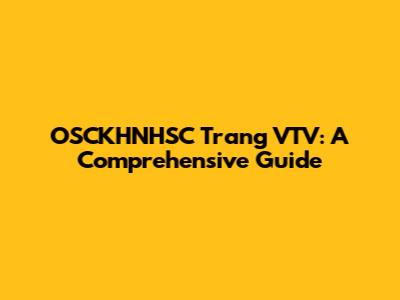 OSCKHNHSC Trang VTV: A Comprehensive Guide