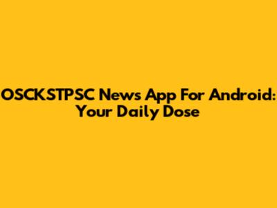 OSCKSTPSC News App For Android: Your Daily Dose
