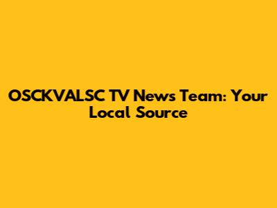 OSCKVALSC TV News Team: Your Local Source
