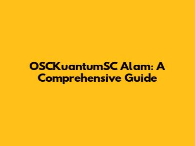 OSCKuantumSC Alam: A Comprehensive Guide