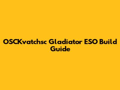OSCKvatchsc Gladiator ESO Build Guide