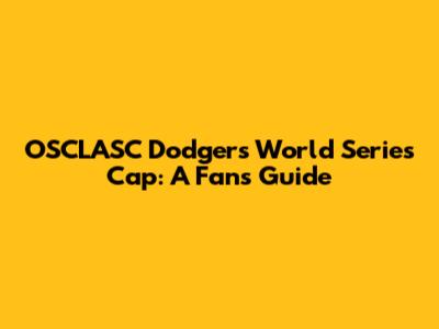 OSCLASC Dodgers World Series Cap: A Fan's Guide