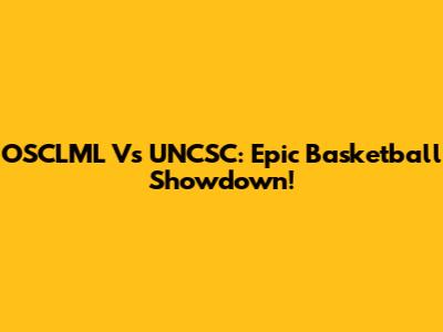 OSCLML Vs UNCSC: Epic Basketball Showdown!