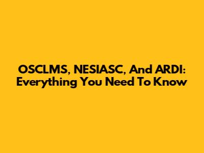 OSCLMS, NESIASC, And ARDI: Everything You Need To Know