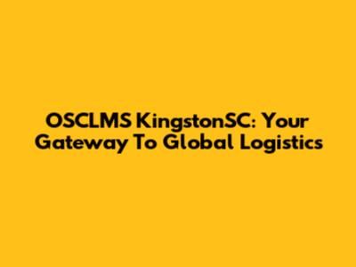 OSCLMS KingstonSC: Your Gateway To Global Logistics
