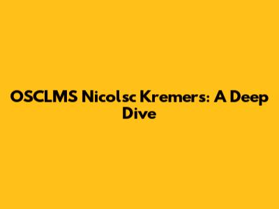 OSCLMS Nicolsc Kremers: A Deep Dive