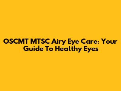 OSCMT MTSC Airy Eye Care: Your Guide To Healthy Eyes