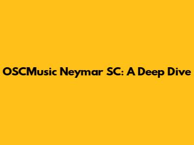 OSCMusic Neymar SC: A Deep Dive