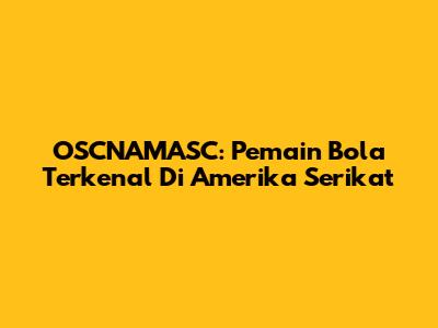 OSCNAMASC: Pemain Bola Terkenal Di Amerika Serikat