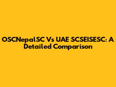 OSCNepalSC Vs UAE SCSEISESC: A Detailed Comparison