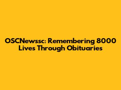 OSCNewssc: Remembering 8000 Lives Through Obituaries