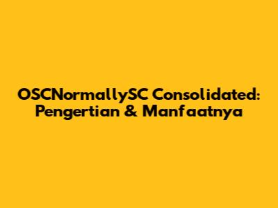 OSCNormallySC Consolidated: Pengertian & Manfaatnya