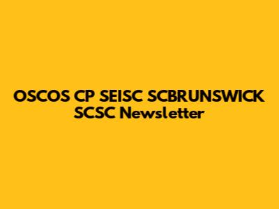 OSCOS CP SEISC SCBRUNSWICK SCSC Newsletter